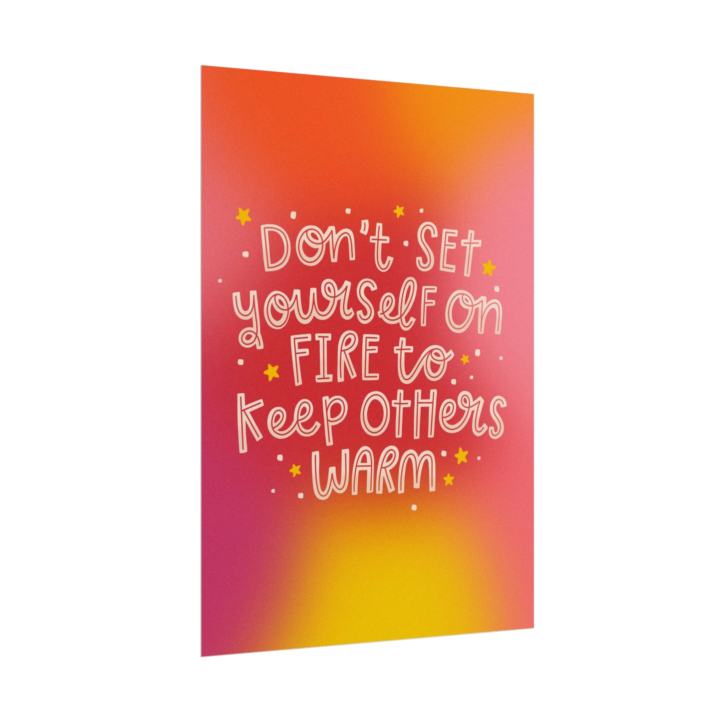 don't set yourself on fire to keep others warm - Rolled Poster