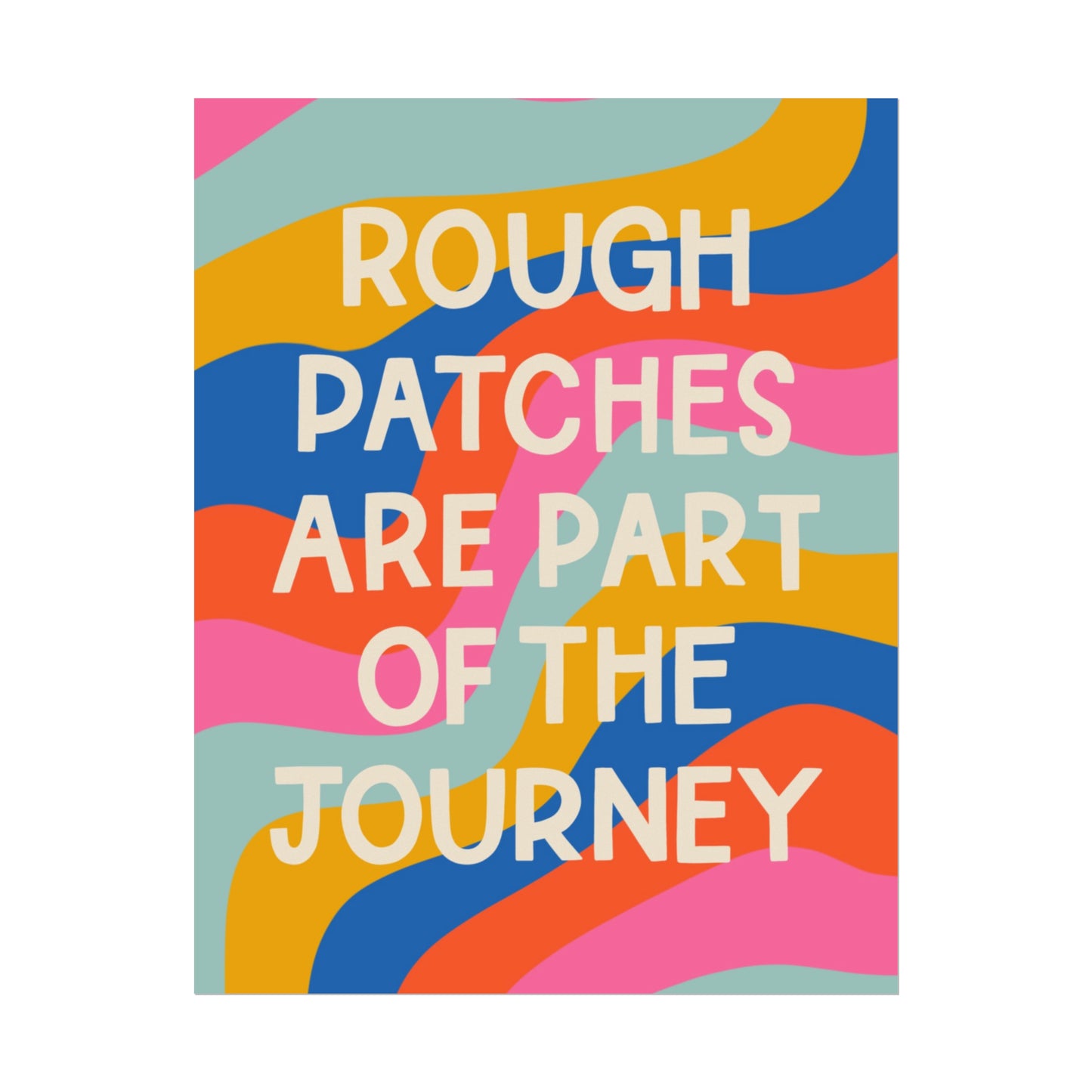 rough patches are part of the journey - Rolled Poster