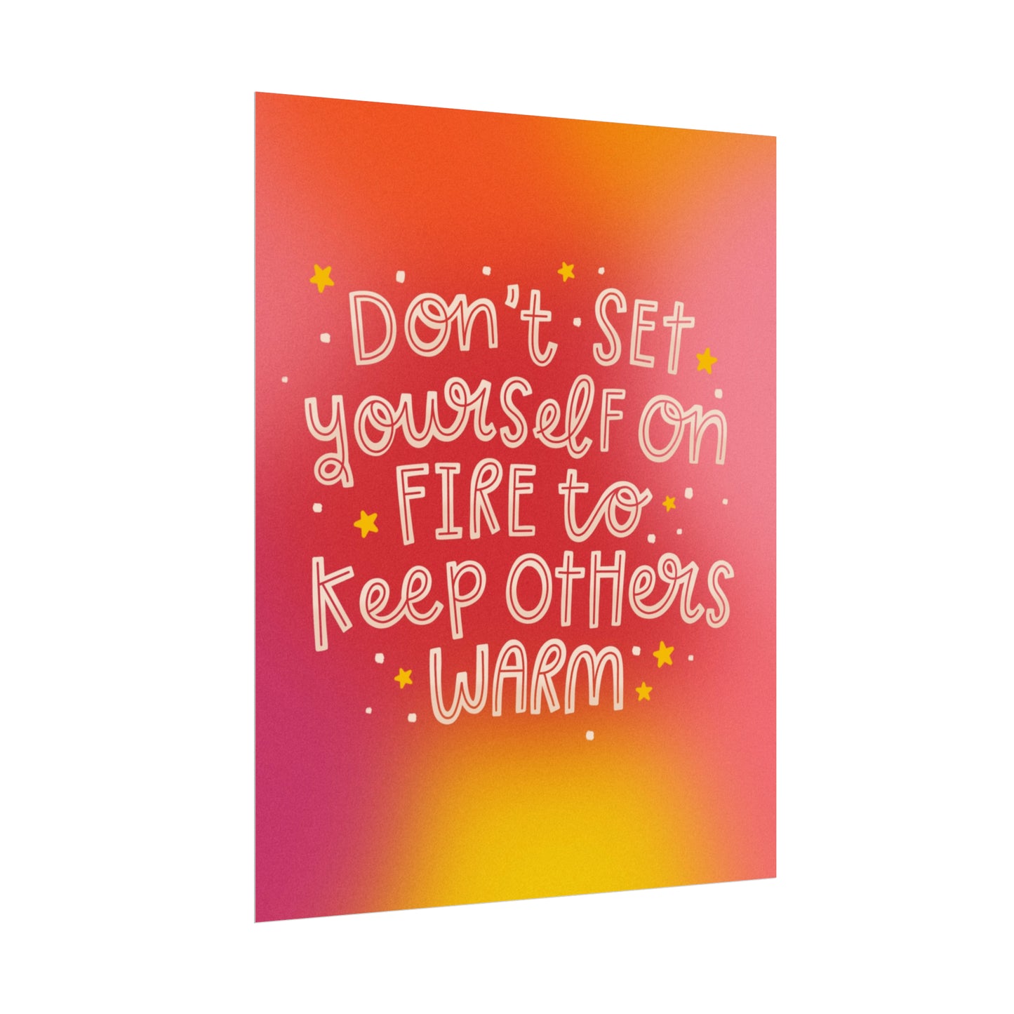 don't set yourself on fire to keep others warm - Rolled Poster